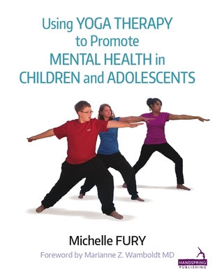 Using Yoga Therapy to Promote Mental Health in Children and Adolescents By Michelle Fury Cover Image