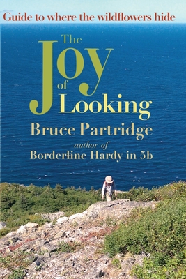 The Joy of Looking: Guide to where the wildflowers hide By Bruce Partridge Cover Image