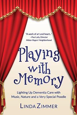 Playing with Memory: Lighting Up Dementia Care with Music, Art and a Very Special Poodle By Linda Zimmer Cover Image
