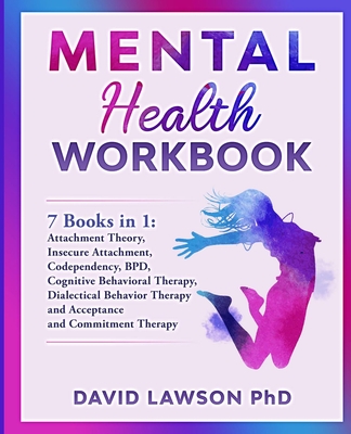Mental Health Workbook: 7 Books in 1: Attachment Theory, Insecure Attachment, Codependency, BDP, Cognitive and Dialectical Behavioral Therapy, Cover Image