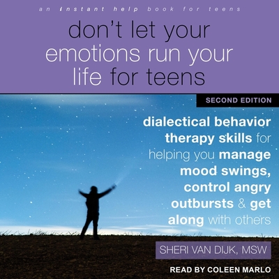 Don't Let Your Emotions Run Your Life for Teens, Second Edition: Dialectical Behavior Therapy Skills for Helping You Manage Mood Swings, Control Angry Cover Image