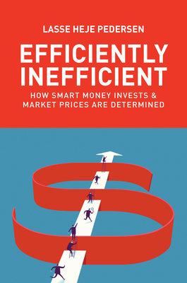 Efficiently Inefficient: How Smart Money Invests and Market Prices Are Determined By Lasse Heje Pedersen Cover Image