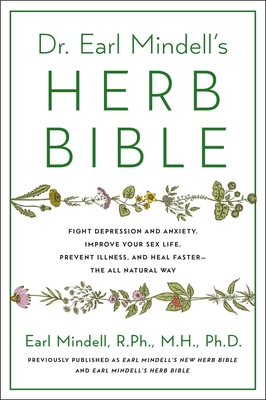 Dr. Earl Mindell's Herb Bible: Fight Depression and Anxiety, Improve Your Sex Life, Prevent Illness, and Heal Faster—the All-Natural Way By Earl Mindell, RPh, MH, PhD Cover Image