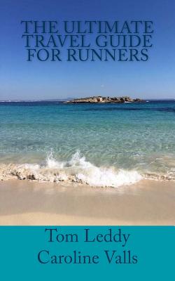 The Ultimate Travel Guide for Runners: How to Travel for Races Without Sacrificing your Money and Sanity By Caroline Valls, Tom Leddy Cover Image