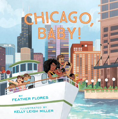 Chicago, Baby! By Feather Flores, Kelly Leigh Miller (Illustrator) Cover Image