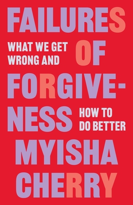Failures of Forgiveness: What We Get Wrong and How to Do Better By Myisha Cherry Cover Image