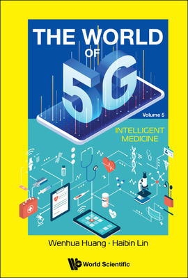 World of 5g, the - Volume 5: Intelligent Medicine By Wenhua Huang, Haibin Lin Cover Image