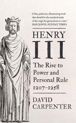 Henry III: The Rise to Power and Personal Rule, 1207-1258 (The English Monarchs Series #1) By David Carpenter Cover Image