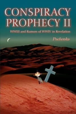 Conspiracy Prophecy II: WWIII and Rumors of WWIV in Revelation By Pochenko Cover Image