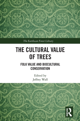 The Cultural Value of Trees: Folk Value and Biocultural Conservation (Earthscan Forest Library) Cover Image