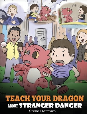 Teach Your Dragon about Stranger Danger: A Cute Children Story To Teach Kids About Strangers and Safety. By Steve Herman Cover Image