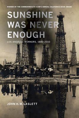 Sunshine Was Never Enough: Los Angeles Workers, 1880–2010 By John H. M. Laslett Cover Image