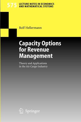 Capacity Options for Revenue Management: Theory and Applications in the Air Cargo Industry (Lecture Notes in Economic and Mathematical Systems #575)