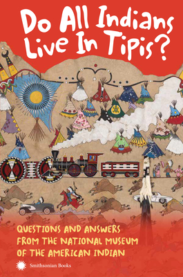 Do All Indians Live in Tipis? Second Edition: Questions and Answers from the National Museum of the American Indian Cover Image