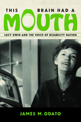 This Brain Had a Mouth: Lucy Gwin and the Voice of Disability Nation By James M. Odato Cover Image