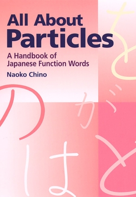 All About Particles: A Handbook of Japanese Function Words By Naoko Chino Cover Image
