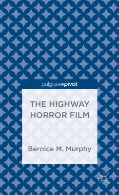 The Highway Horror Film (Palgrave Pivot) By Bernice M. Murphy Cover Image