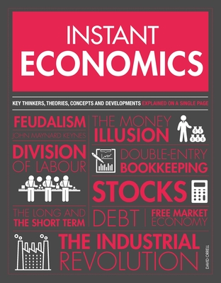 Instant Economics: Key Thinkers, Theories, Discoveries and Concepts Cover Image