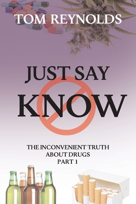 Just Say Know: The Inconvenient Truth About Drugs Cover Image