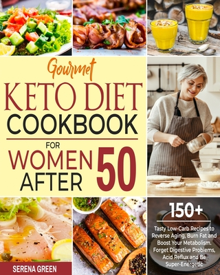 Gourmet Keto Diet Cookbook For Women After 50: 150+ Tasty Low-Carb Recipes to Reverse Aging, Burn Fat and Boost Your Metabolism. Forget Digestive Prob Cover Image
