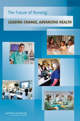 The Future of Nursing: Leading Change, Advancing Health By Institute of Medicine, Committee on the Robert Wood Johnson Fou Cover Image