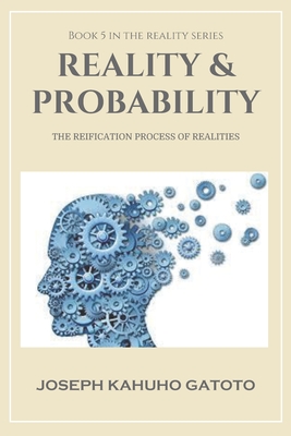 Reality & Probability: The Reification Process of Realities By Joseph Kahuho Gatoto Cover Image