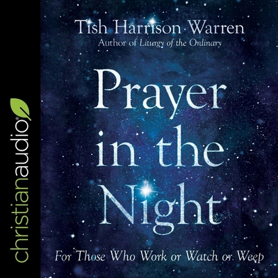 Prayer in the Night: For Those Who Work or Watch or Weep By Tish Harrison Warren, Sarah Zimmerman (Read by) Cover Image