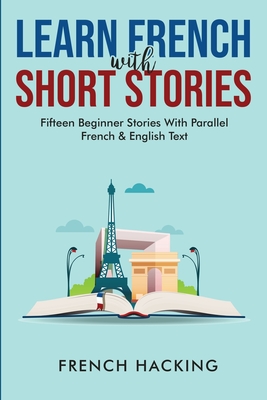 Learn French With Short Stories - Fifteen Beginner Stories With Parallel French And English Text By French Hacking Cover Image