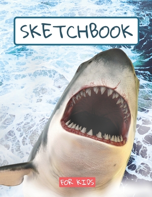 Sketchbook For Kids: SHARK DRAWING PAD large sketch book, sketch paper,  drawing, writing, doodling childrens shark sketch book (Paperback)