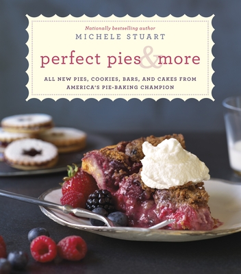 Perfect Pies & More: All New Pies, Cookies, Bars, and Cakes from America's Pie-Baking Champion: A Cookbook Cover Image