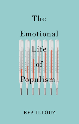 The Emotional Life of Populism: How Fear, Disgust, Resentment, and Love Undermine Democracy Cover Image
