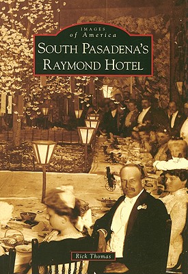 South Pasadena's Raymond Hotel (Images of America) By Rick Thomas Cover Image