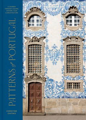 Patterns of Portugal: A Journey Through Colors, History, Tiles, and Architecture By Christine Chitnis Cover Image