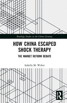 How China Escaped Shock Therapy: The Market Reform Debate (Routledge Studies on the Chinese Economy) Cover Image