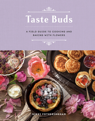 Taste Buds: A Field Guide to Cooking and Baking with Flowers Cover Image