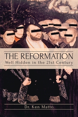 The Reformation: Well Hidden in the 21st Century By Ken Matto Cover Image