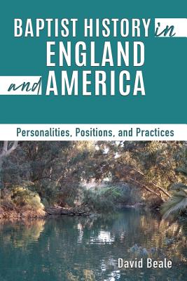 Baptist History in England and America: Personalities, Positions, and Practices Cover Image