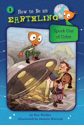 Spork Out of Orbit (Book 1) (How to Be an Earthling) By Nan Walker, Jessica Warrick (Illustrator) Cover Image