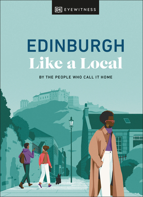 Edinburgh Like a Local: By the People Who Call It Home (Local Travel Guide)
