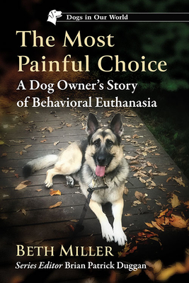 The Most Painful Choice: A Dog Owner's Story of Behavioral Euthanasia (Dogs in Our World)