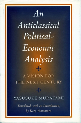 Anticlassical Political-Economic Analysis: A Vision for the Next Century By Yasusuke Murakami, Kozo Yamamura (Translator) Cover Image