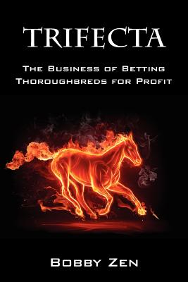 Trifecta: The Business of Betting Thoroughbreds for Profit By Bobby Zen Cover Image