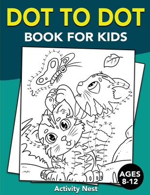 Dot To Dot Book For Kids Ages 8-12: Challenging and Fun Dot to Dot Puzzles for Kids, Toddlers, Boys and Girls Ages 8-10, 10-12 cover