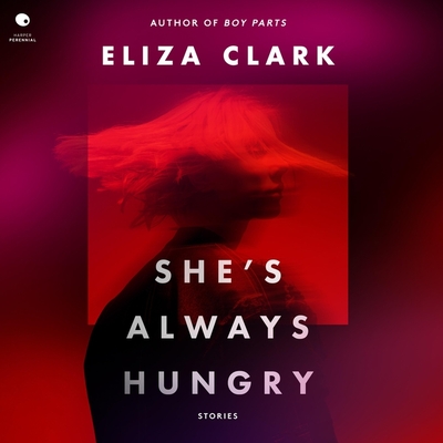 She's Always Hungry: Stories By Eliza Clark, Chipo Chung (Read by), Kevin Shen (Read by) Cover Image