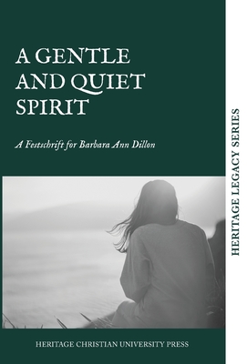 A Gentle and Quiet Spirit: A Festschrift for Barbara Ann Dillon By Heritage Christian University Press (Editor) Cover Image