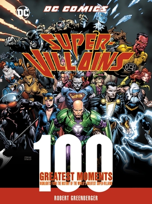 DC Comics Super-Villains: 100 Greatest Moments: Highlights from the History of the World's Greatest Super-Villains (100 Greatest Moments of DC Comics #6) Cover Image
