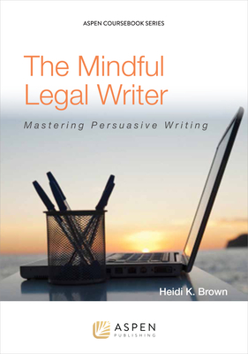 The Mindful Legal Writer: Mastering Persuasive Writing (Aspen Coursebook) Cover Image
