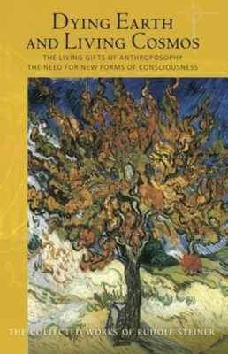 Dying Earth and Living Cosmos: The Living Gifts of Anthroposophy: The Need for New Forms of Consciousness (Cw 181) (Collected Works of Rudolf Steiner #181) By Rudolf Steiner, Matthew Barton (Introduction by), Matthew Barton (Translator) Cover Image