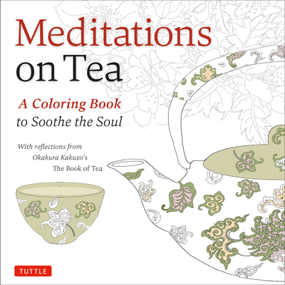 Meditations on Tea: A Coloring Book to Soothe the Soul with Reflections from Okakura Kakuzo's the Book of Tea Cover Image