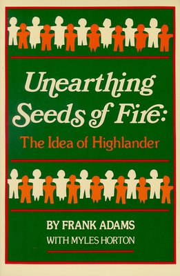 Unearthing Seeds of Fire: The Idea of Highlander By Frank C. Adams, Myles Horton Cover Image